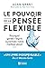 Le pouvoir de la pensée flexible: Pourquoi garder l'esprit ouvert est notre meilleur atout (French Edition)