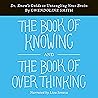 Book of Knowing and The Book of Overthinking: Dr. Know's Guide to Untangling Your Brain Book of Knowing and The Book of Overthinking: Dr. Know's Guide to Untangling Your Brain