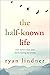 The Half-Known Life by Ryan Lindner