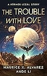 The Trouble with Love by Maurice X. Alvarez