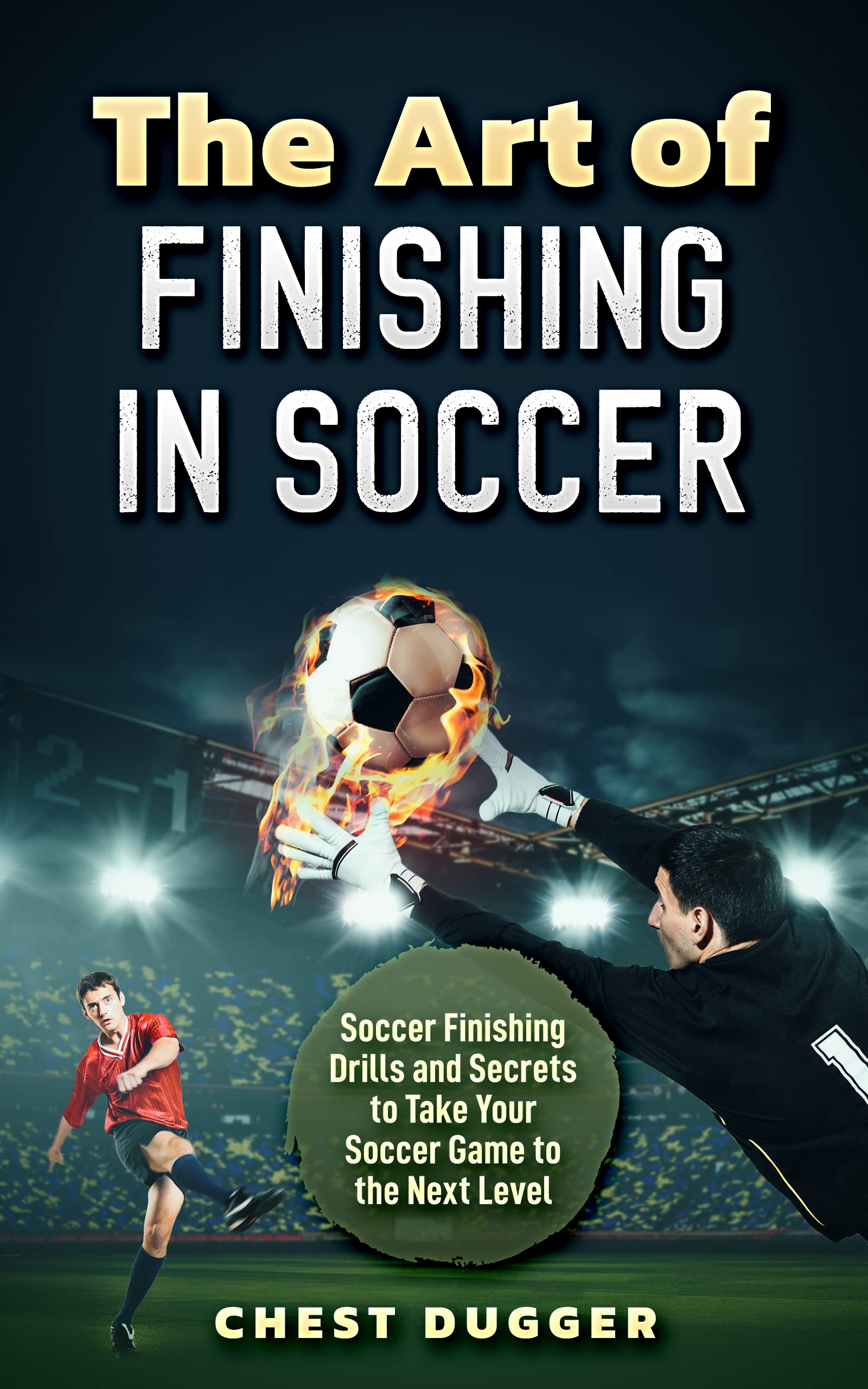 The Art of Finishing in Soccer: Soccer Finishing Drills and Secrets to Take Your Game to the Next Level (2026 Soccer Skills Mastery Book 3)