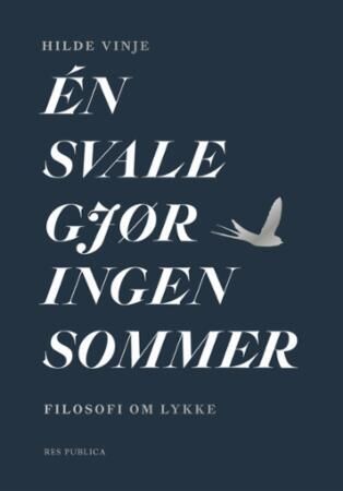 Én svale gjør ingen sommer. Filosofi om lykke (Hardcover)