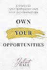 Own Your Opportunities: A Story of Self-Discovery and Self-Determination Own Your Opportunities: A Story of Self-Discovery and Self-Determination