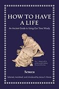 How to Have a Life: An Ancient Guide to Using Our Time Wisely (Ancient Wisdom for Modern Readers)