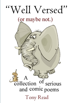 “Well Versed” (or maybe not.): A collection of serious and comic poems