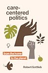 Care-Centered Politics: From the Home to the Planet Care-Centered Politics: From the Home to the Planet
