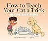How to Teach Your Cat a Trick: in Five Easy Steps (How to Cat books)