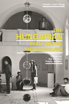 The Hungarian Avant-Garde and Socialism: The Art of the Second Public Sphere (Hardcover)