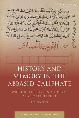 History and Memory in the Abbasid Caliphate: Writing the Past in Medieval Arabic Literature (Early and Medieval Islamic World)
