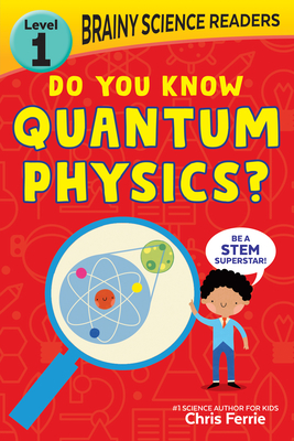 Brainy Science Readers: Do You Know Quantum Physics?: Teach Science and Improve Reading Skills―Perfect for Preschoolers through 1st Graders! (Brainy Science Readers, Level 1)