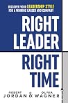 Right Leader, Right Time: Discover Your Leadership Style for a Winning Career and Company Right Leader, Right Time: Discover Your Leadership Style for a Winning Career and Company