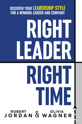 Right Leader, Right Time: Discover Your Leadership Style for a Winning Career and Company (Kindle Edition)