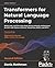 Transformers for Natural Language Processing: Build, train, and fine-tune deep neural network architectures for NLP with Python, PyTorch, TensorFlow, BERT, and GPT-3, 2nd Edition