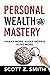 Personal Wealth Mastery by Scott Z. Smith