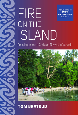 Fire on the Island: Fear, Hope and a Christian Revival in Vanuatu (ASAO Studies in Pacific Anthropology, 13)