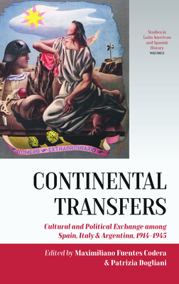 Continental Transfers: Cultural and Political Exchange among Spain, Italy and Argentina, 1914-1945 (Studies in Latin American and Spanish History, 8)