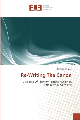 Re-Writing The Canon: Aspects Of Identity Reconstitution In Postcolonial Contexts (Omn.Univ.Europ.)