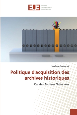 Politique d'acquisition des archives historiques: Cas des Archives Nationales (French Edition)
