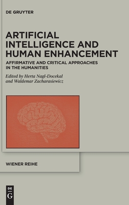 Artificial Intelligence and Human Enhancement: Affirmative and Critical Approaches in the Humanities (Wiener Reihe, 21)