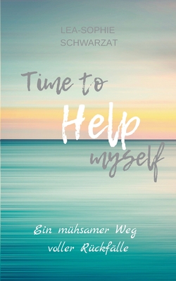 Time to Help myself: Ein mühsamer Weg voller Rückfälle (German Edition)