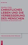 Christliches Leben und die Verbesserung des Menschen: Enhancement und Heiligung bei Calvin (Theologische Bibliothek Töpelmann, 197) (German Edition)