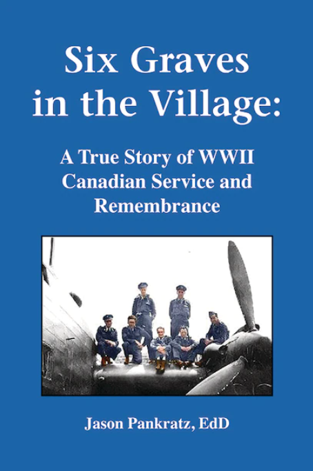 Six Graves in the Village: A True Story of WWII Canadian Service and Remembrance
