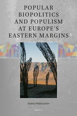 Popular Biopolitics and Populism at Europe’s Eastern Margins (Global Populisms, 2)