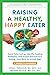 Raising a Healthy, Happy Eater: A Parent's Handbook: Avoid Picky Eating, Identify Feeding Problems, and Inspire Adventurous Eating, from Birth to School-Age