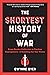 The Shortest History of War: From Hunter-Gatherers to Nuclear Superpowers―A Retelling for Our Times (The Shortest History Series)