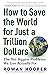 How to Save the World for Just a Trillion Dollars: The Ten Biggest Problems We Can Actually Fix