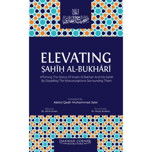 Elevating Sahih Al-Bukhari: Affirming The Status of Imam Al Bukhari and His Sahih by Dispelling the Misconceptions Surrounding Them (Paperback)