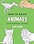 how to draw Animals: Animals drawing tutorials with this book will know how to draw eyes,how to draw hair how to draw animals for beginners