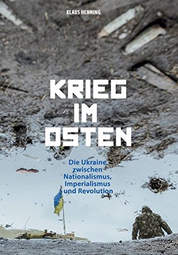 Krieg im Osten: Die Ukraine zwischen Nationalismus, Imperialismus und Revolution