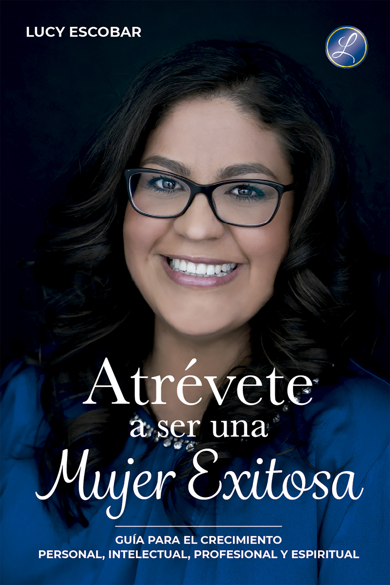 Atrévete a ser una mujer exitosa: Una guía para el crecimiento personal, intelectual, profesional y espiritual