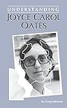 Understanding Joyce Carol Oates (Understanding Contemporary American Literature) Understanding Joyce Carol Oates (Understanding Contemporary American Literature)
