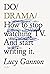 Do Drama: How to stop watching TV. And start writing it.