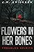Flowers in Her Bones (Troub...