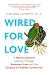 Wired for Love: A Neuroscientist's Journey Through Romance, Loss, and the Essence of Human Connection