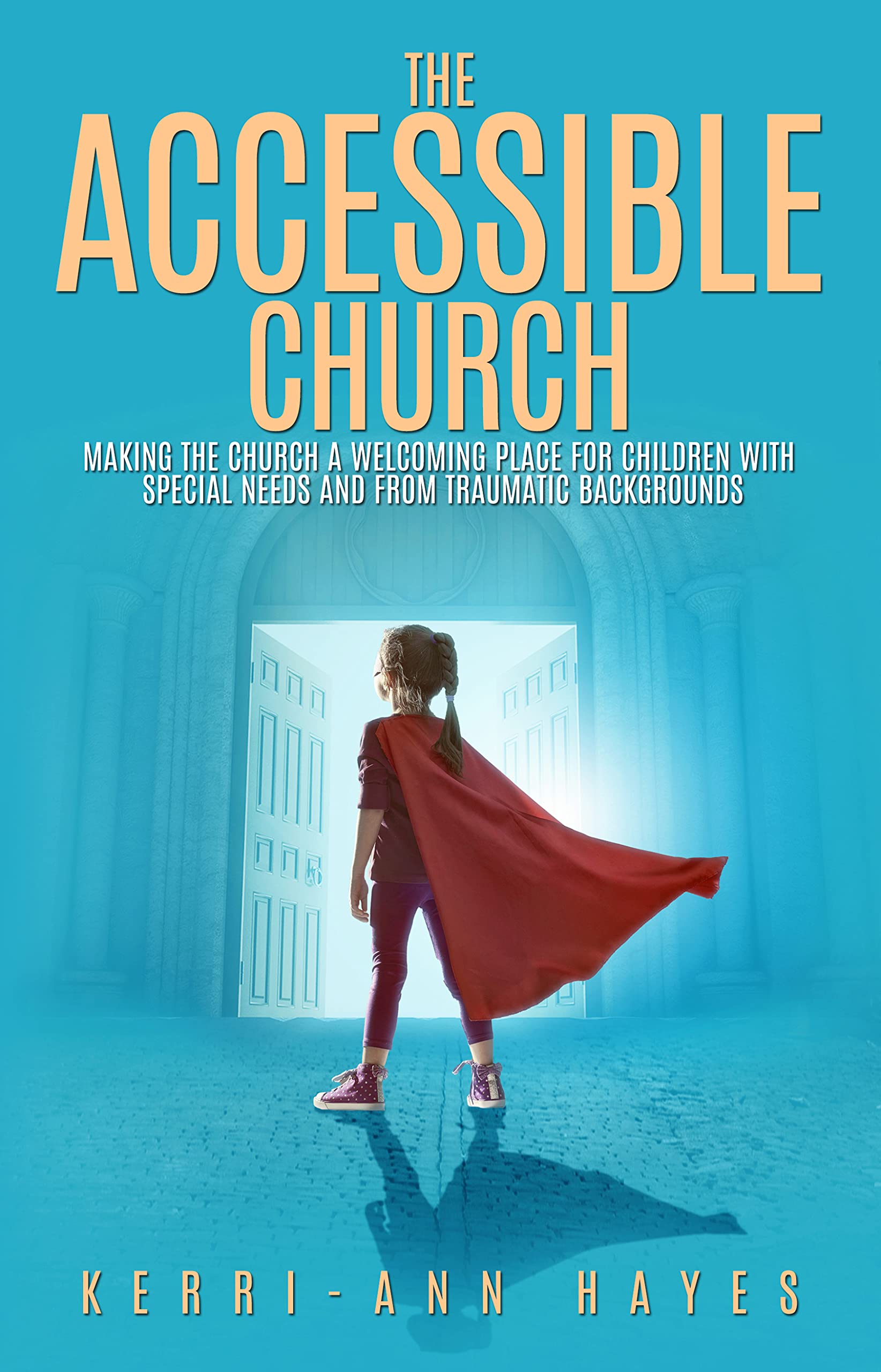 The Accessible Church: Making the Church a Welcoming Place for Children with Special Needs and from Traumatic Backgrounds (Kindle Edition)