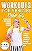 Workouts For Seniors Over 60: 9-Minute Full-Body Guided Exercise Routines to Vastly Improve Flexibility, Strength, Balance, and Relieve Joint Pain (Exercise For Seniors)