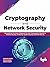 Cryptography and Network Security: Demystifying the ideas of Network Security, Cryptographic Algorithms, Wireless Security, IP Security, System Security, and Email Security