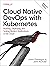 Cloud Native DevOps with Kubernetes: Building, Deploying, and Scaling Modern Applications in the Cloud
