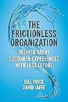 The Frictionless Organization: Deliver Great Customer Experiences with Less Effort The Frictionless Organization: Deliver Great Customer Experiences with Less Effort