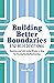 Building Better Boundaries:...