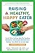 Raising a Healthy, Happy Eater: A Parent's Handbook: Avoid Picky Eating, Identify Feeding Problems, and Inspire Adventurous Eating, from Birth to School-Age