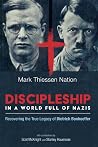Discipleship in a World Full of Nazis: Recovering the True Legacy of Dietrich Bonhoeffer Discipleship in a World Full of Nazis: Recovering the True Legacy of Dietrich Bonhoeffer