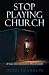 Stop Playing Church by Doug Franklin