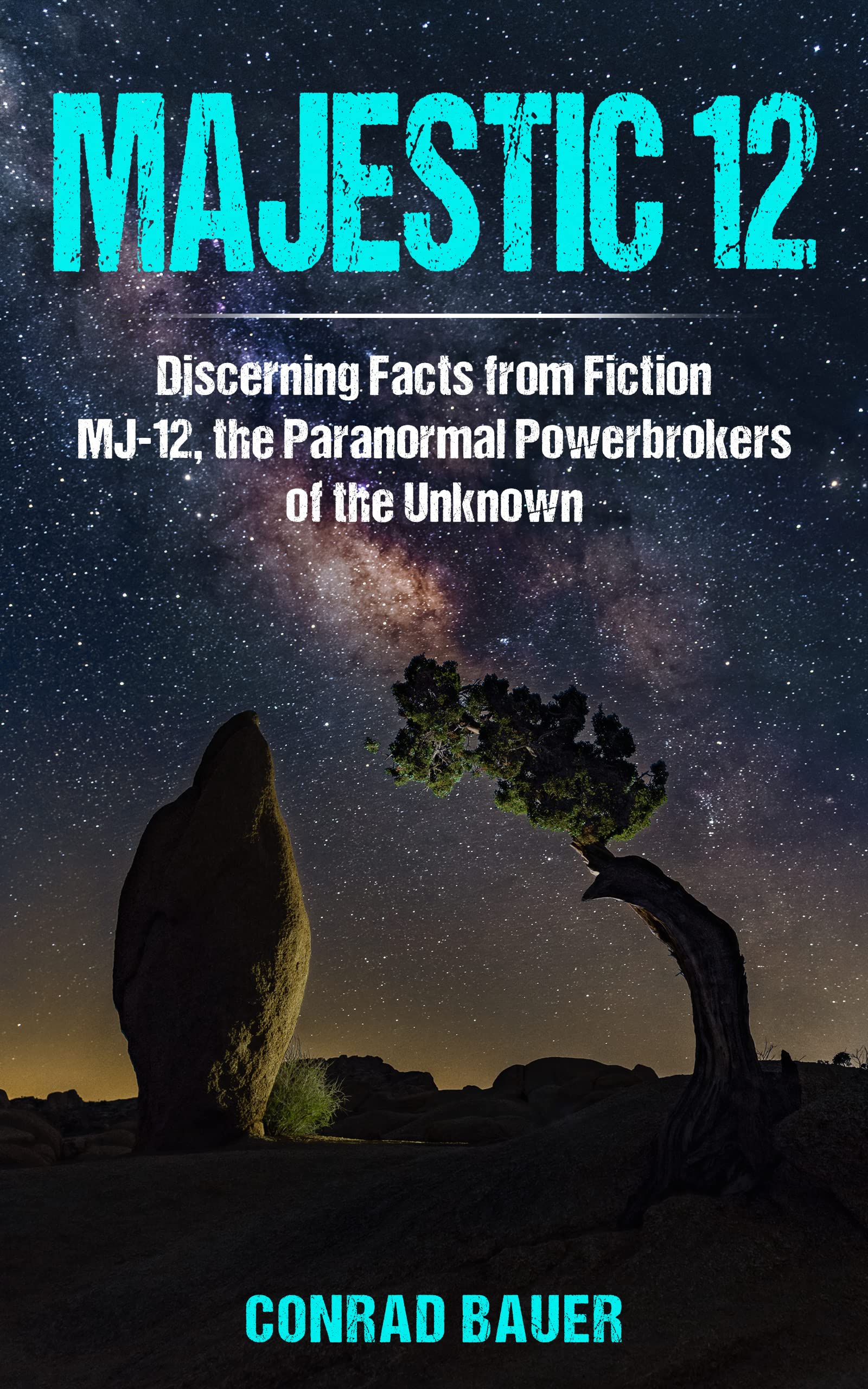 Majestic 12, Discerning Facts from Fiction : MJ-12, the Paranormal Powerbrokers of the Unknown (Paranormal and Unexplained Mysteries Book 21)