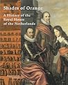 Shades of Orange: A History of the Royal House of the Netherlands