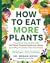 How to Eat More Plants: Transform Your Health with 30 Plant-Based Foods per Week (and Why It's Easier Than You Think)